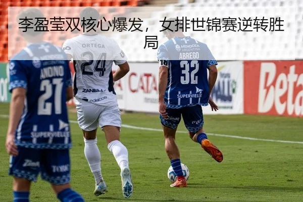 李盈莹双核心爆发，女排世锦赛逆转胜局
